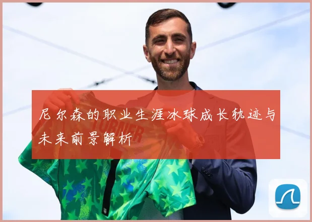 尼尔森的职业生涯冰球成长轨迹与未来前景解析