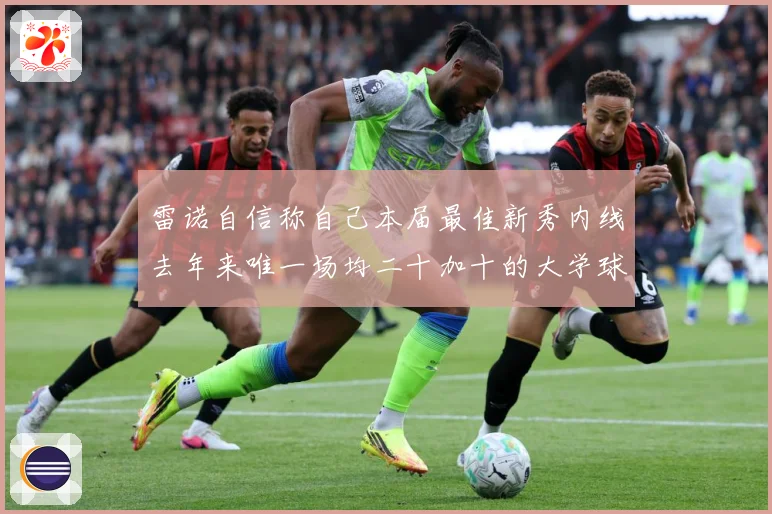雷诺自信称自己本届最佳新秀内线去年来唯一场均二十加十的大学球赛场复盘